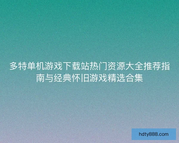 多特单机游戏下载站热门资源大全推荐指南与经典怀旧游戏精选合集